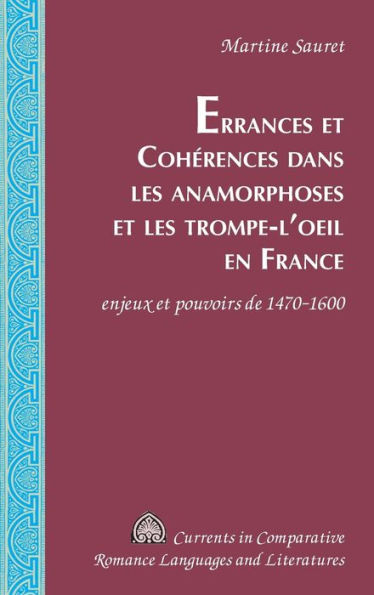 Errances et Cohérences dans les anamorphoses et les trompe-l'oeil en France: enjeux et pouvoirs de 1470-1600