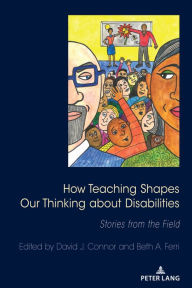 Title: How Teaching Shapes Our Thinking About Disabilities: Stories from the Field, Author: Scot Danforth