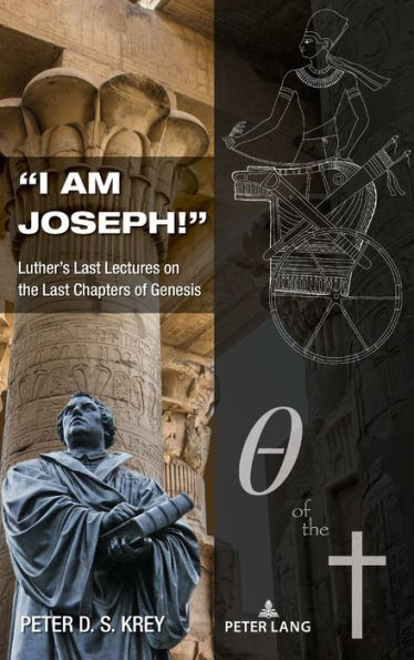 I am Joseph!: Luther's Last Lectures on the Last Chapters of Genesis