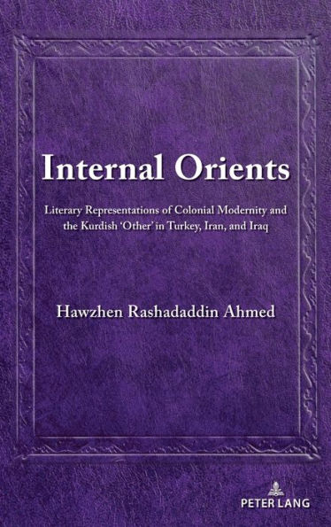 Internal Orients: Literary Representations of Colonial Modernity and the Kurdish 'Other' in Turkey, Iran, and Iraq