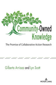 Title: Community-Owned Knowledge: The Promise of Collaborative Action Research, Author: Gilberto Arriaza