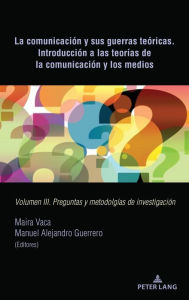 Title: La comunicación y sus guerras teóricas. Introducción a las teorías de la comunicación y los medios: Volumen III. Preguntas y metodolgías de investigación, Author: Maira Vaca
