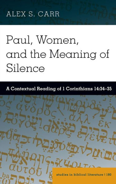 Paul, Women, and the Meaning of Silence: A Contextual Reading of 1 Corinthians 14:34-35