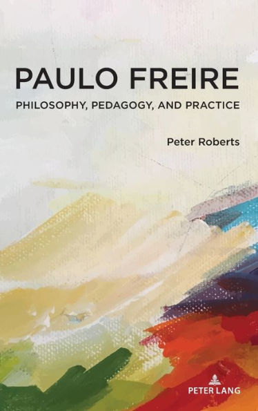 Paulo Freire: Philosophy, Pedagogy, and Practice