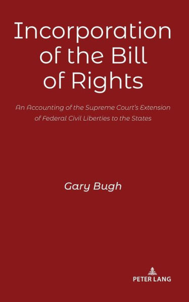 Incorporation of the Bill of Rights: An Accounting of the Supreme Court's Extension of Federal Civil Liberties to the States