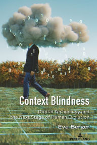 Title: Context Blindness: Digital Technology and the Next Stage of Human Evolution, Author: Eva Berger
