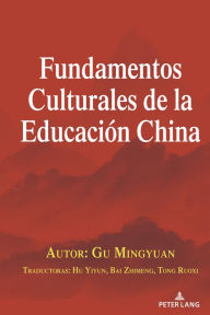 Title: Fundamentos Culturales de la Educación China, Author: GU Mingyuan