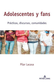 Title: Adolescentes y fans: Prácticas, discursos, comunidades, Author: Pilar Lacasa