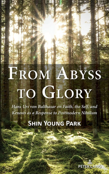 From Abyss to Glory: Hans Urs von Balthasar on Faith, the Self, and Kenosis as a Response to Postmodern Nihilism