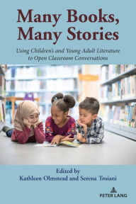 Title: Many Books, Many Stories: Using Children's and Young Adult Literature to Open Classroom Conversations, Author: Kathleen Olmstead