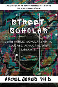 Download ebooks epub format free Street Scholar: Using Public Scholarship to Educate, Advocate, and Liberate by Angel Jones, Christopher Emdin, Angel Jones, Christopher Emdin DJVU FB2 English version 9781433199523