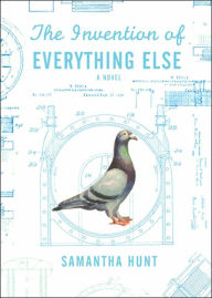 Title: The Invention of Everything Else, Author: Samantha Hunt