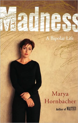 marya hornbacher madness a bipolar life marya hornbacher madness a bipolar life