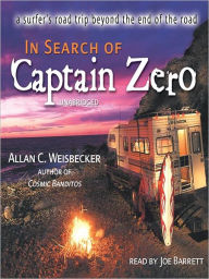 Title: In Search of Captain Zero: A Surfer's Road Trip Beyond the End of the Road, Author: Allan C. Weisbecker