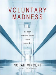 Title: Voluntary Madness: My Year Lost and Found in the Loony Bin, Author: Norah Vincent