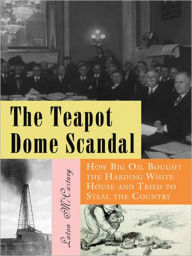 Title: The Teapot Dome Scandal: How Big Oil Bought the Harding White House and Tried to Steal the Country, Author: Laton McCartney