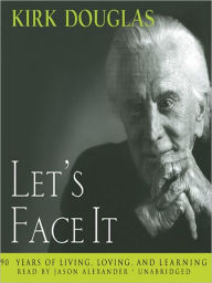 Title: Let's Face It: 90 Years of Living, Loving and Learning, Author: Kirk Douglas