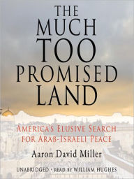 Title: The Much Too Promised Land: America's Elusive Search for Arab-Israeli Peace, Author: Aaron David Miller