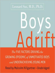 Title: Boys Adrift: The Five Factors Driving the Growing Epidemic of Unmotivated Boys and Underachieving Young Men, Author: Leonard Sax