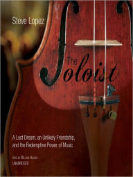 Title: The Soloist: A Lost Dream, an Unlikely Friendship, and the Redemptive Power of Music, Author: Steve Lopez