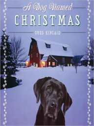 Title: A Dog Named Christmas: McCray Family Series, Book 2, Author: Greg Kincaid