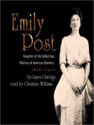 Title: Emily Post: Daughter of the Gilded Age, Mistress of American Manners, Author: Laura Claridge