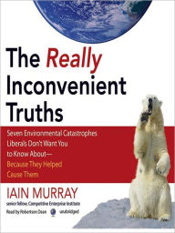 Title: The Really Inconvenient Truths: Seven Environmental Catastrophes Liberals Don't Want You to Know Aboutt, Author: Iain Murray