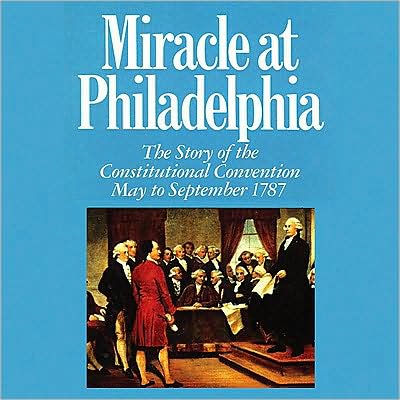 Miracle at Philadelphia: The Story of the Constitutional Convention ...