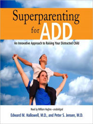 Title: Superparenting for ADD: An Innovative Approach to Raising Your Distracted Child, Author: M. D.