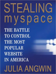 Title: Stealing MySpace: The Battle to Control the Most Popular Website in America, Author: Julia Angwin