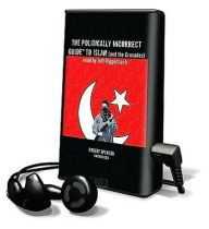 Title: The Politically Incorrect Guide to Islam: (And the Crusades) [With Earbuds], Author: Robert Spencer