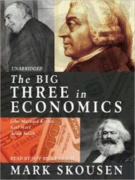 Title: The Big Three in Economics: Adam Smith, Karl Marx, and John Maynard Keynes, Author: Mark Skousen