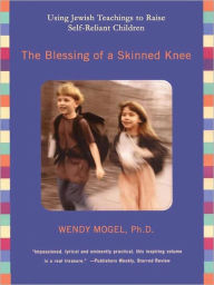 Title: The Blessing of a Skinned Knee: Using Jewish Teachings to Raise Self-Reliant Children, Author: Ph. D.