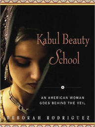 Title: Kabul Beauty School: An American Woman Goes Behind the Veil, Author: Deborah Rodriguez