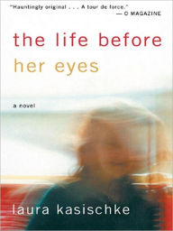 Title: The Life Before Her Eyes, Author: Laura Kasischke