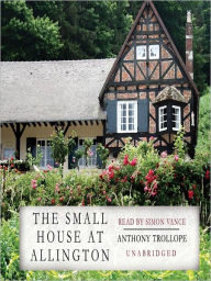 Title: The Small House at Allington: Chronicles of Barsetshire, Book 5, Author: Anthony Trollope