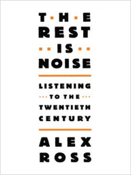 Title: The Rest Is Noise: Listening to the Twentieth Century, Author: Alex Ross