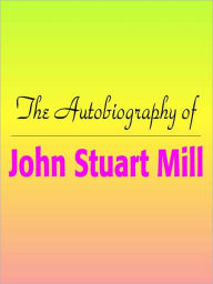 Title: The Autobiography of John Stuart Mill, Author: John Stuart Mill