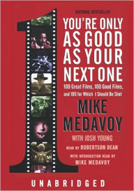 Title: You're Only As Good As Your Next One: 100 Great Films, 100 Good Films, and 100 for Which I Should Be Shot, Author: Mike Medavoy