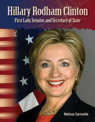 Title: Hillary Rodham Clinton: First Lady, Senator, and Secretary of State, Author: Melissa Carosella