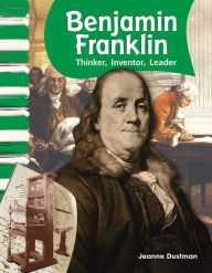 Title: Benjamin Franklin: Thinker, Inventor, Leader, Author: Jeanne Cummings Dustman