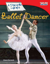 Title: A Day in the Life of a Ballet Dancer (TIME FOR KIDS Nonfiction Readers), Author: Diana Herweck