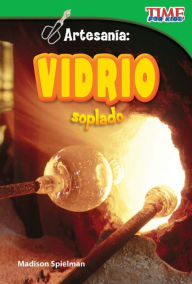 Title: Artesanía: Vidrio soplado (Craft It: Hand-Blown Glass) (TIME For Kids Nonfiction Readers), Author: Madison Spielman