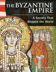 Title: The Byzantine Empire: A Society That Shaped the World, Author: Kelly Rodgers