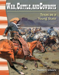 Title: War, Cattle, and Cowboys: Texas as a Young State, Author: Heather Schwartz