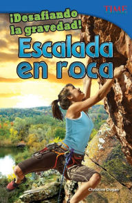 Title: Desafiando la gravedad! Escalada en roca (Defying Gravity! Rock Climbing) (TIME For Kids Nonfiction Readers), Author: Christine Dugan