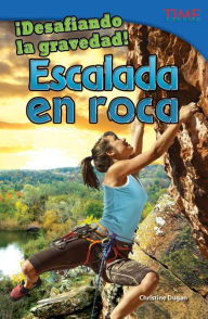 Desafiando la gravedad! Escalada en roca (Defying Gravity! Rock Climbing) (TIME For Kids Nonfiction Readers)