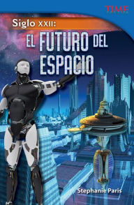 Title: Siglo XXII: El futuro del espacio (22nd Century: Future of Space) (TIME For Kids Nonfiction Readers), Author: Stephanie Paris