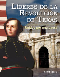 Title: Líderes de la Revolución de Texas: Unidos por una causa, Author: Kelly Rodgers
