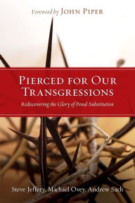 Title: Pierced for Our Transgressions: Rediscovering the Glory of Penal Substitution, Author: Steve Jeffery